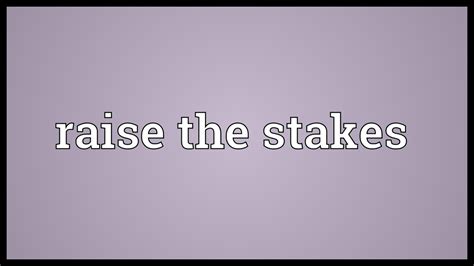 up the stakes meaning|RAISE/UP THE STAKES .